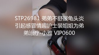 STP26981 弟弟不舒服龟头炎引起感冒情趣护士装姐姐为弟弟治疗-小雅 VIP0600