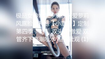 极品女神嫩妹！清纯可爱萝莉风露脸福利姬【小鹿酱】定制第四季，剃毛 双头龙 做爱 双管齐下高潮喷水 相当壮观 (1)