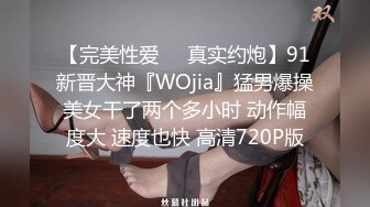 【完美性爱❤️真实约炮】91新晋大神『WOjia』猛男爆操美女干了两个多小时 动作幅度大 速度也快 高清720P版