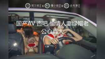 国产AV 杏吧 偷情人妻绿帽老公心真大