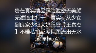 贵在真实精品露脸泄密无美颜无滤镜主打一个真实，从少女到良家少妇大奶肥臀【王素杰】不雅私拍反差视图流出无水印原档 (4)