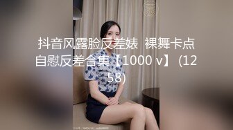 抖音风露脸反差婊  裸舞卡点自慰反差合集【1000 v】 (1258)