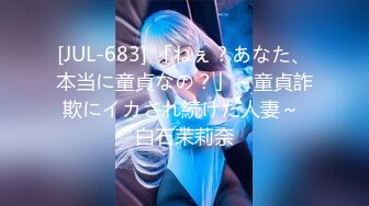 [JUL-683] 「ねぇ？あなた、本当に童貞なの？」～童貞詐欺にイカされ続けた人妻～ 白石茉莉奈