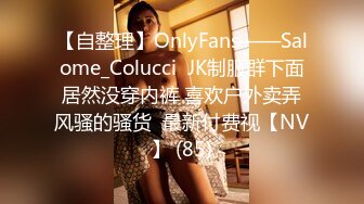 【自整理】OnlyFans——Salome_Colucci  JK制服群下面居然没穿内裤 喜欢户外卖弄风骚的骚货  最新付费视【NV】 (85)