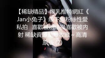 【稀缺精品】爆乳推特網紅《Jan小兔子》線下與粉絲性愛私拍❤喜歡被粉絲操喜歡被內射 稀缺資源勁爆收藏～高清原版 (2)