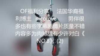 ❤OF福利分享❤㊙法国华裔福利博主⭐nicolove⭐▶▶男伴很多也有些字幕剧情片质量不错内容多为肉搏战有少许对白《NO.8》 (2)