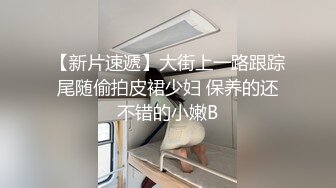 【新片速遞】大街上一路跟踪尾随偷拍皮裙少妇 保养的还不错的小嫩B