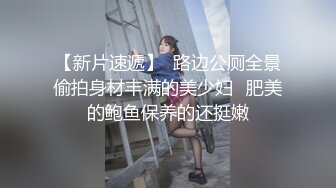 【新片速遞】  路边公厕全景偷拍身材丰满的美少妇⭐肥美的鲍鱼保养的还挺嫩