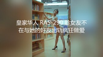 皇家华人 RAS-290 趁女友不在与她的好友出轨疯狂做爱