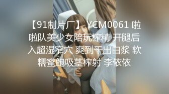 【91制片厂】 YCM0061 啦啦队美少女陪玩榨精 开腿后入超湿窄穴 爽到干出白浆 软糯蜜鲍吸茎榨射 李依依