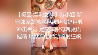 【极品 爆乳女神】苏小涵 新晋邻家女孩丝足服务 G奶巨乳冲击视觉 足交媚眼勾魂骚语催精 地狱高潮撸动榨射狂飙