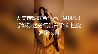 天美传媒联合出品 TM0013 学妹鼓起勇气告白学长 性爱梦想成真