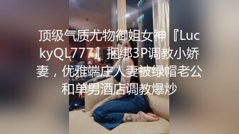 顶级气质尤物御姐女神『LuckyQL777』捆绑3P调教小娇妻，优雅端庄人妻被绿帽老公和单男酒店调教爆炒