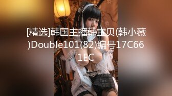 [精选]韩国主播韩宝贝(韩小薇)Double101(82)编号17C661EC