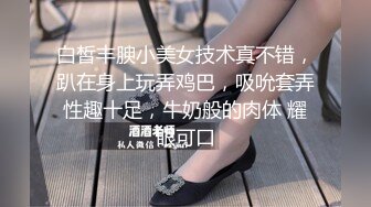 ♈最新福利♈人生赢家推特约炮大神【反派】征服各种美女嫩妹，全是高质量女神级妹子，啪啪肛交口爆吞精淫语 (9)