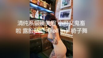 清纯系眼镜美眉 小可又鬼畜啦 露脸私拍《roll in》椅子舞