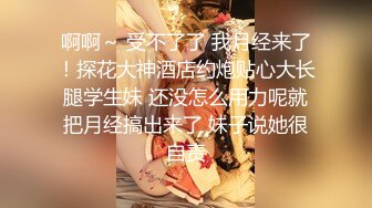 啊啊～ 受不了了 我月经来了！探花大神酒店约炮贴心大长腿学生妹 还没怎么用力呢就把月经搞出来了 妹子说她很自责