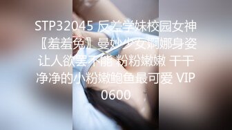 STP32045 反差学妹校园女神〖羞羞兔〗曼妙少女婀娜身姿让人欲罢不能 粉粉嫩嫩 干干净净的小粉嫩鲍鱼最可爱 VIP0600