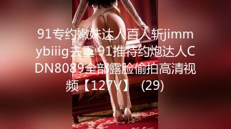 91专约嫩妹达人百人斩jimmybiiig去重 91推特约炮达人CDN8089全部露脸偷拍高清视频【127V】  (29)