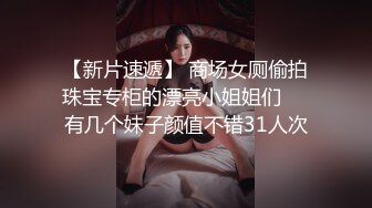 【新片速遞】 商场女厕偷拍珠宝专柜的漂亮小姐姐们❤️有几个妹子颜值不错31人次