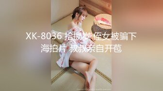 XK-8036 拾捌岁 侄女被骗下海拍片 叔叔亲自开苞