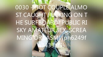 0030 - HOT COUPLE ALMOST CAUGHT FUCKING ON THE SURFBOARD! PUBLIC RISKY AMATEUR SEX, SCREAMING ORGASM! (ph6249fa3433af3)