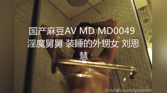 国产麻豆AV MD MD0049 淫魔舅舅 装睡的外甥女 刘思慧