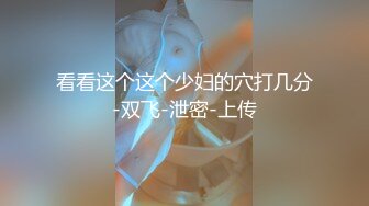 【新速片遞】 【安防❤️情侣泄密】极品清纯班花级小仙女 遭男友各种姿势疯狂输出 匀称身材硬了就开搞 后入啪啪响媚吟娇喘[8.48/MP4/4:00:34]