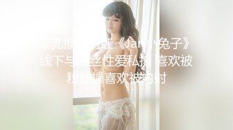 爆乳推特网红《Jan小兔子》线下与粉丝性爱私拍 喜欢被粉丝操喜欢被内射