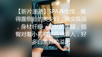 【新片速遞】SPA养生馆，难得露侧脸的美少妇，确实极品，身材纤瘦，修长的美腿，翘臀对着小哥鸡巴抽插后入，好多白浆颗粒溢出