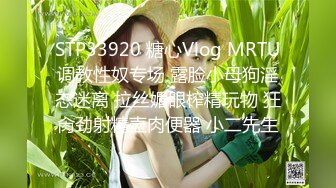 STP33920 糖心Vlog MRTU调教性奴专场 露脸小母狗淫态迷离 拉丝媚眼榨精玩物 狂肏劲射精壶肉便器 小二先生