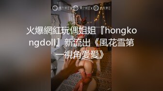 火爆網紅玩偶姐姐『hongkongdoll』新流出《風花雪第一視角愛愛》