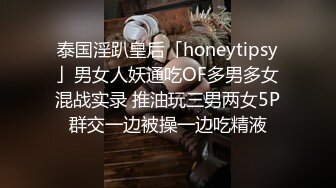 泰国淫趴皇后「honeytipsy」男女人妖通吃OF多男多女混战实录 推油玩三男两女5P群交一边被操一边吃精液