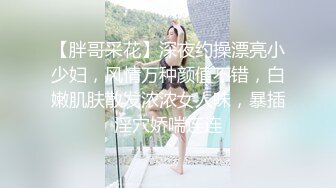 【胖哥采花】深夜约操漂亮小少妇，风情万种颜值不错，白嫩肌肤散发浓浓女人味，暴插淫穴娇喘连连