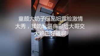 果冻传媒91制片厂精制新作-十九岁D奶少女 被男友甩后下海 疯狂滥交 高潮喷水