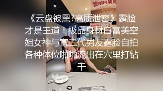 《云盘被黑?高质泄密》露脸才是王道！极品身材白富美空姐女神与富二代男友露脸自拍各种体位啪啪流出在穴里打钻干