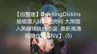 【自整理】DwellingDickins 偷偷潜入妹妹的房间 大屌插入熟睡妹妹的小逼  最新高清视频合集【NV】 (5)