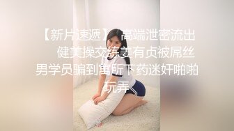 【新片速遞】  高端泄密流出❤️健美操交练姜有贞被屌丝男学员骗到寓所下药迷奸啪啪玩弄