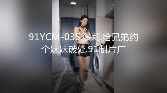 91YCM-035.多莉.给兄弟约个妹妹破处.91制片厂