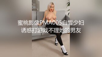 蜜桃影像PMA005白晳少妇诱惑打游戏不理她的男友