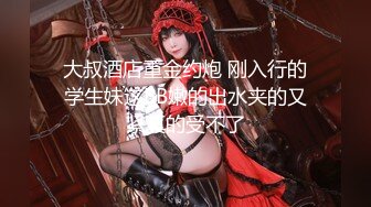 【新速片遞】 伪娘操真娘 干死你个小骚逼 喜欢大鸡吧吗 这个看着有点味道不错 射了不少 