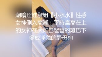 潮噴淫娃禦姐〖小水水〗性感女神側入高潮，平時高高在上的女神在大雞巴爸爸的雞巴下變成淫蕩的騷母狗