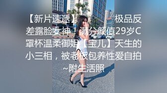 【新片速遞】    ⚫️⚫️极品反差露脸女神！满分颜值29岁C罩杯温柔御姐【宝儿】天生的小三相，被老板包养性爱自拍~附生活照