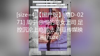 [size=4]【国产版】[MD-0271] 周宁 傲慢的恶女上司 足控沉沦上瘾脚法 麻豆传媒映画[/size]