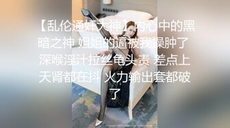 【乱伦通奸大神】内心中的黑暗之神 姐姐的逼被我操肿了 深喉淫汁拉丝龟头责 差点上天肾都在抖 火力输出套都破了