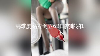 高难度站立倒立69口交啪啪1