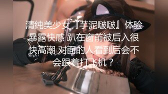 清纯美少女『芋泥啵啵』体验暴露快感 趴在窗前被后入很快高潮 对面的人看到后会不会跟着打飞机？