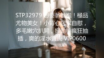 STP32979 想要爸爸抱！極品尤物美女！小背心居家自慰，多毛嫩穴扒開，振動棒瘋狂抽插，爽的淫水直流 VIP0600