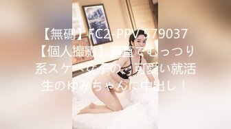 【無碼】FC2-PPV 579037 【個人撮影】素直でむっつり系スケベ女子の、可愛い就活生のゆみちゃんに中出し！