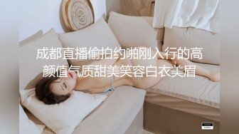 成都直播偷拍约啪刚入行的高颜值气质甜美笑容白衣美眉